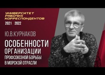 Особенности организации профсоюзной борьбы в морской отрасли. Юрий Викторович Курнаков. 17.03.2022.